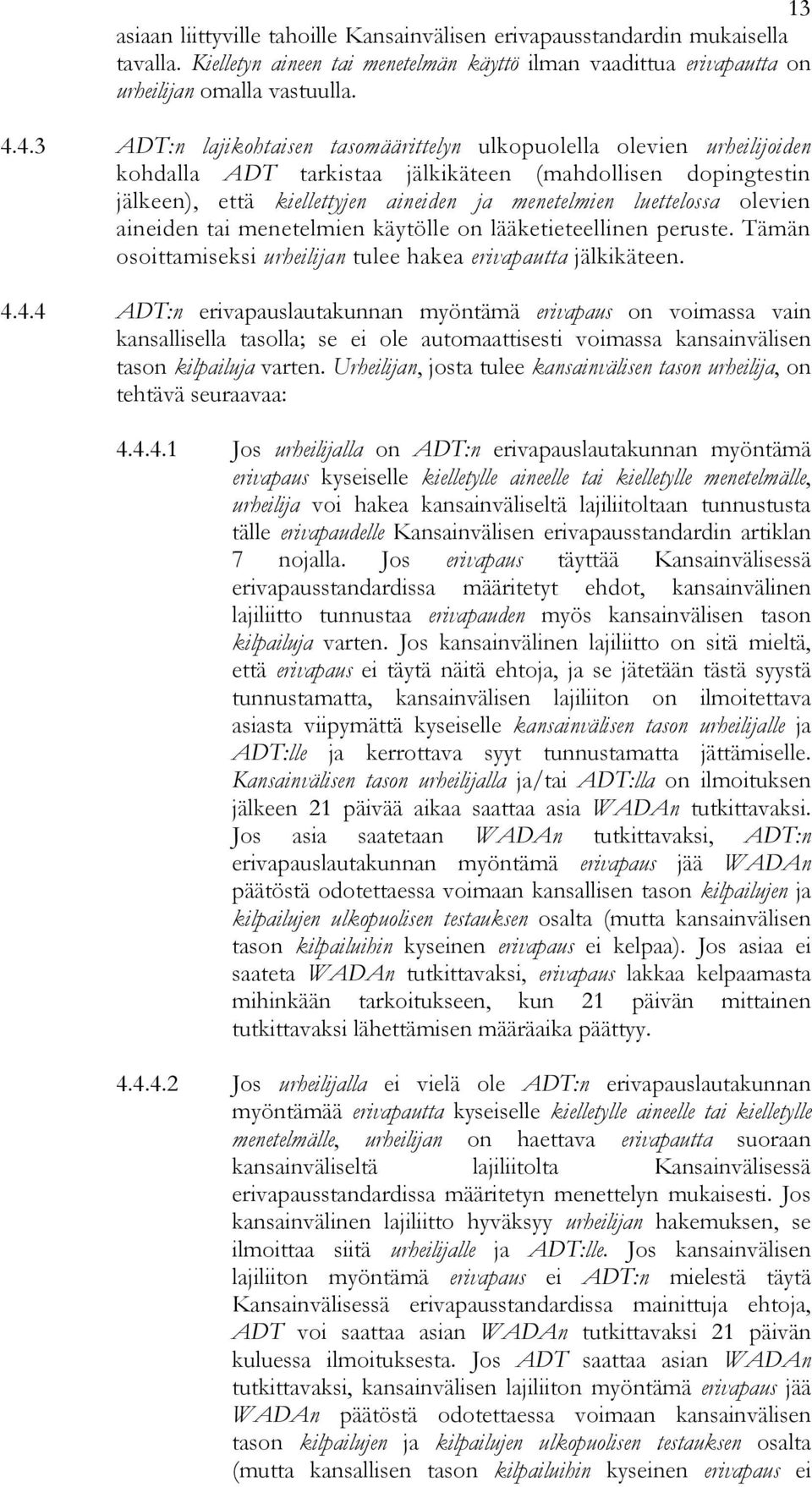 olevien aineiden tai menetelmien käytölle on lääketieteellinen peruste. Tämän osoittamiseksi urheilijan tulee hakea erivapautta jälkikäteen. 4.