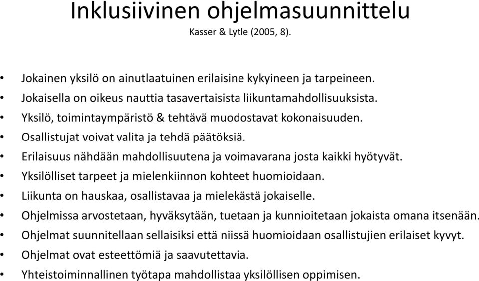 Erilaisuus nähdään mahdollisuutena ja voimavarana josta kaikki hyötyvät. Yksilölliset tarpeet ja mielenkiinnon kohteet huomioidaan. Liikunta on hauskaa, osallistavaa ja mielekästä jokaiselle.