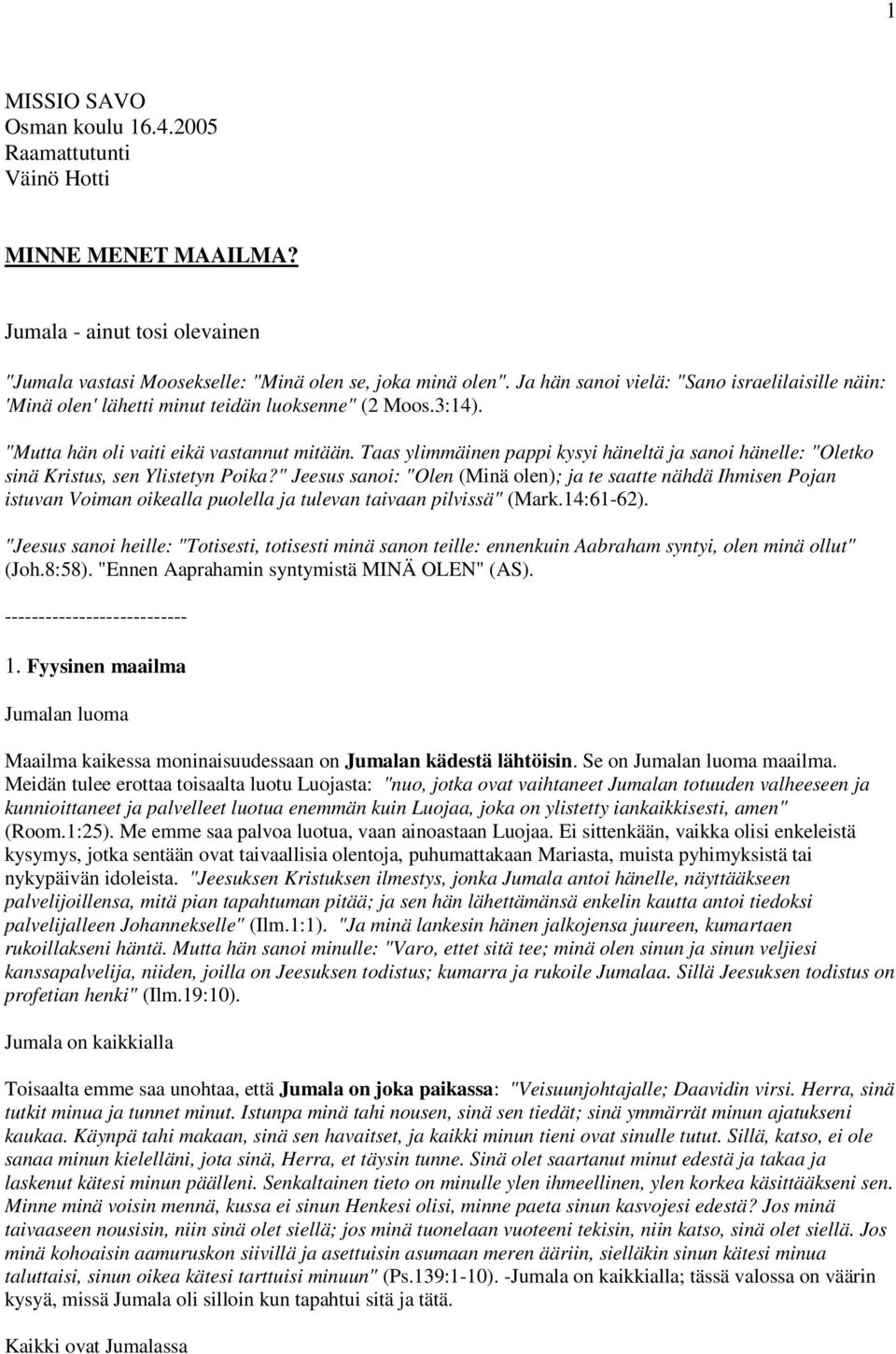 Taas ylimmäinen pappi kysyi häneltä ja sanoi hänelle: "Oletko sinä Kristus, sen Ylistetyn Poika?