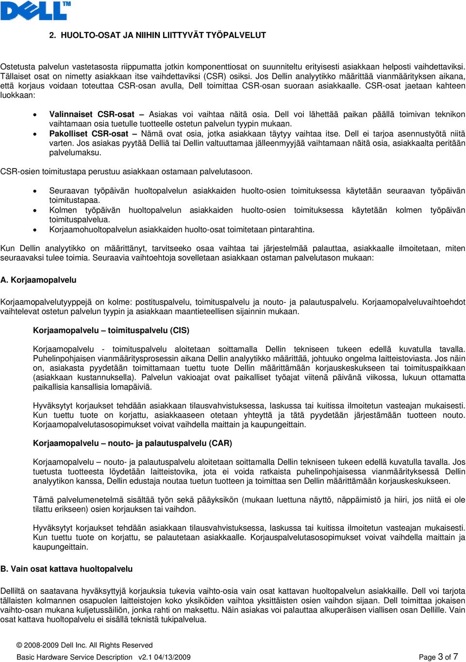 Jos Dellin analyytikko määrittää vianmäärityksen aikana, että korjaus voidaan toteuttaa CSR-osan avulla, Dell toimittaa CSR-osan suoraan asiakkaalle.