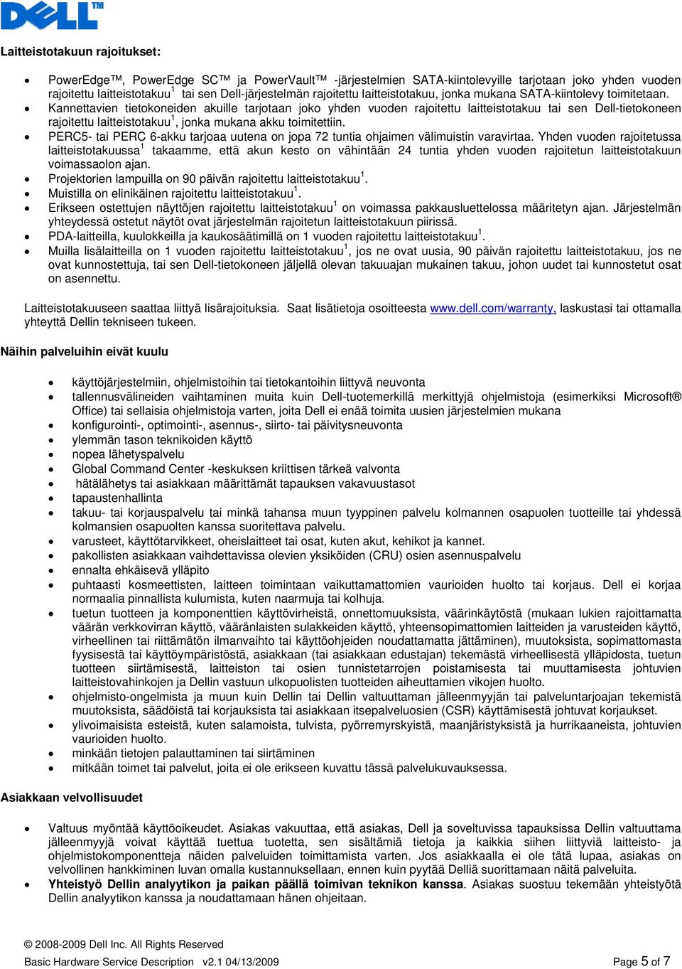 Kannettavien tietokoneiden akuille tarjotaan joko yhden vuoden rajoitettu laitteistotakuu tai sen Dell-tietokoneen rajoitettu laitteistotakuu 1, jonka mukana akku toimitettiin.