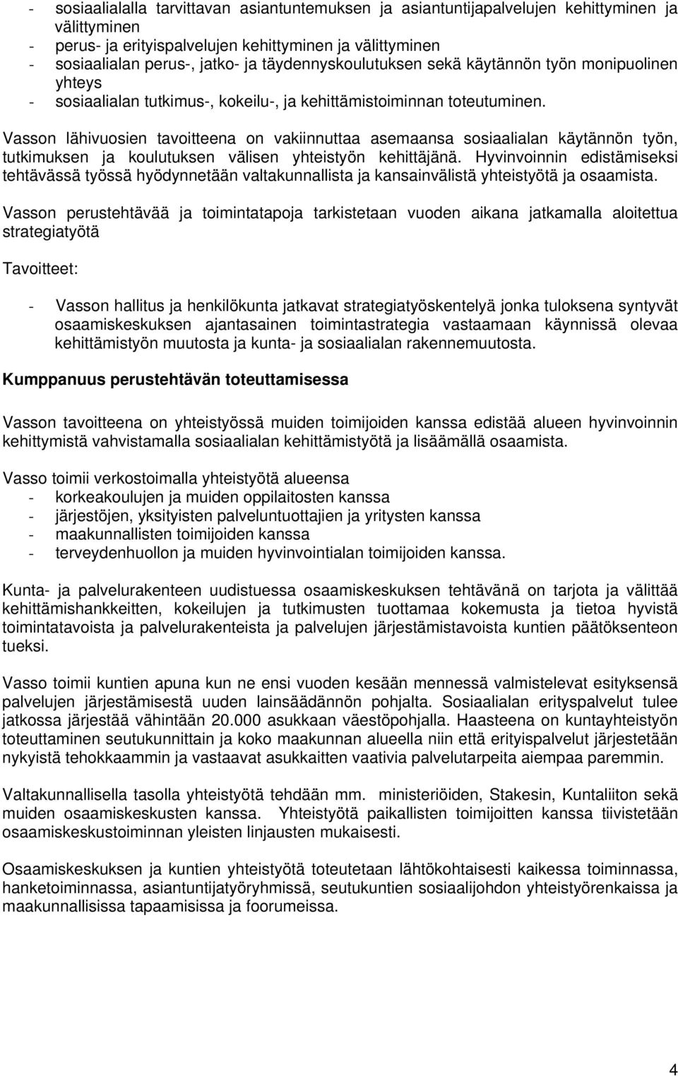 Vasson lähivuosien tavoitteena on vakiinnuttaa asemaansa sosiaalialan käytännön työn, tutkimuksen ja koulutuksen välisen yhteistyön kehittäjänä.
