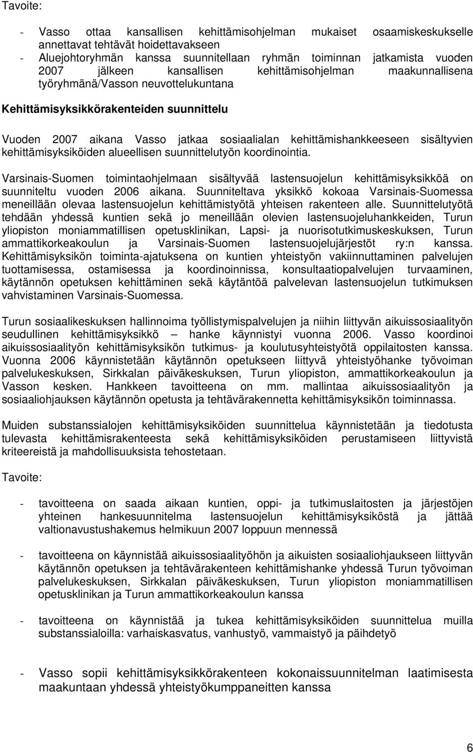 sisältyvien kehittämisyksiköiden alueellisen suunnittelutyön koordinointia. Varsinais-Suomen toimintaohjelmaan sisältyvää lastensuojelun kehittämisyksikköä on suunniteltu vuoden 2006 aikana.