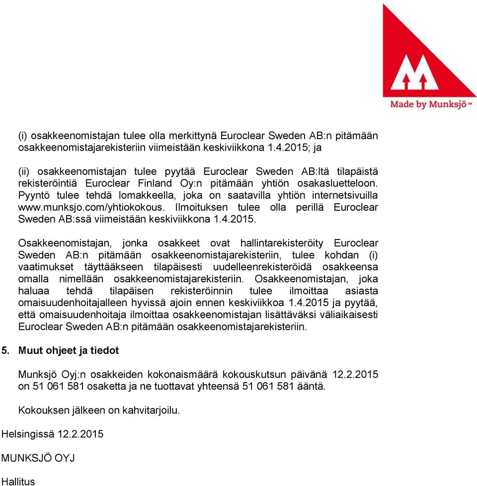 Pyyntö tulee tehdä lomakkeella, joka on saatavilla yhtiön internetsivuilla www.munksjo.com/yhtiokokous. Ilmoituksen tulee olla perillä Euroclear Sweden AB:ssä viimeistään keskiviikkona 1.4.2015.