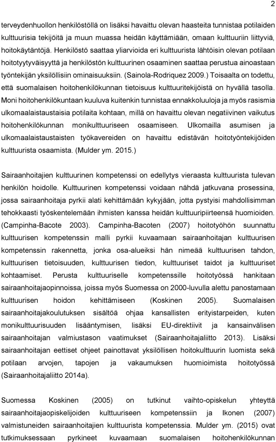 ominaisuuksiin. (Sainola-Rodriquez 2009.) Toisaalta on todettu, että suomalaisen hoitohenkilökunnan tietoisuus kulttuuritekijöistä on hyvällä tasolla.