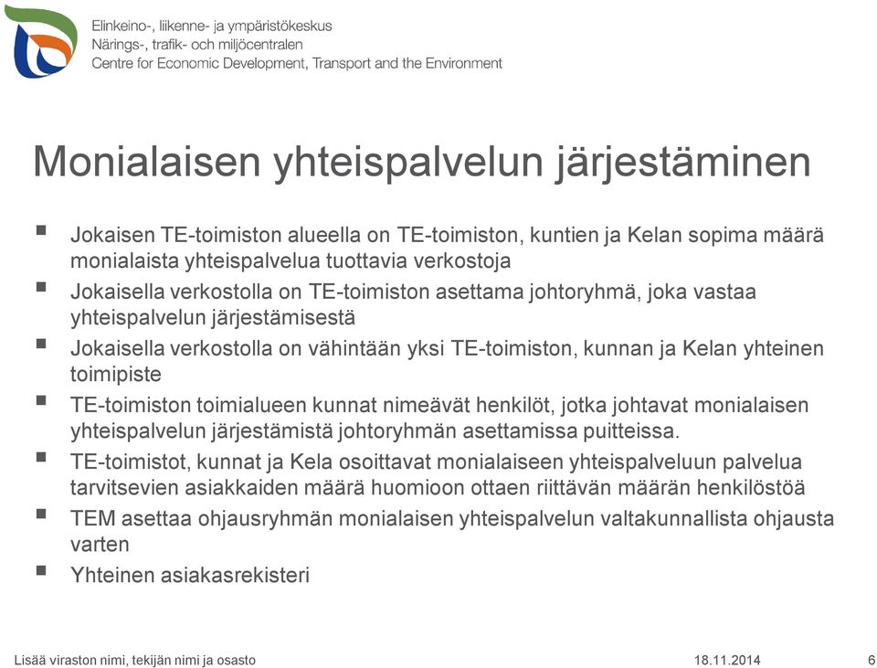 kunnat nimeävät henkilöt, jotka johtavat monialaisen yhteispalvelun järjestämistä johtoryhmän asettamissa puitteissa.