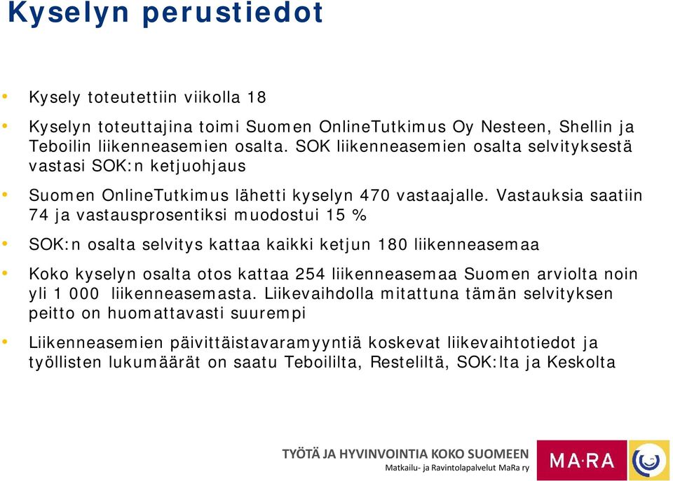 Vastauksia saatiin 74 ja vastausprosentiksi muodostui 15 % SOK:n osalta selvitys kattaa kaikki ketjun 180 liikenneasemaa Koko kyselyn osalta otos kattaa 254 liikenneasemaa Suomen