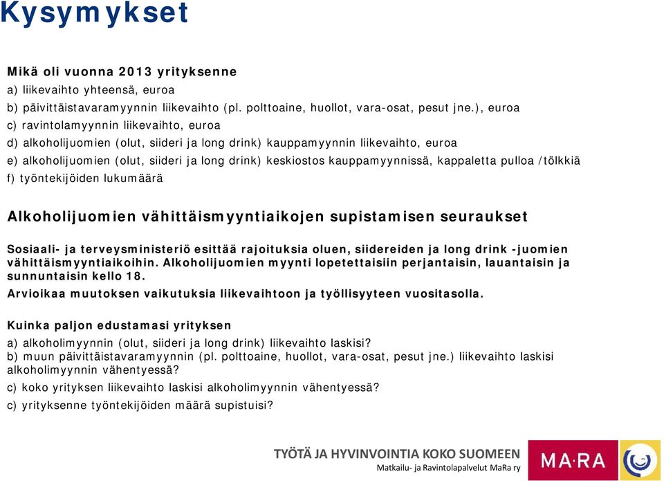 kauppamyynnissä, kappaletta pulloa /tölkkiä f) työntekijöiden lukumäärä Alkoholijuomien vähittäismyyntiaikojen supistamisen seuraukset Sosiaali- ja terveysministeriö esittää rajoituksia oluen,