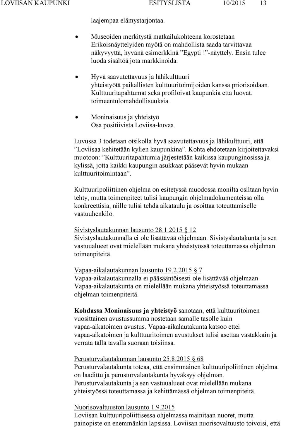 Ensin tulee luoda sisältöä jota markkinoida. Hyvä saavutettavuus ja lähikulttuuri yhteistyötä paikallisten kulttuuritoimijoiden kanssa priorisoidaan.