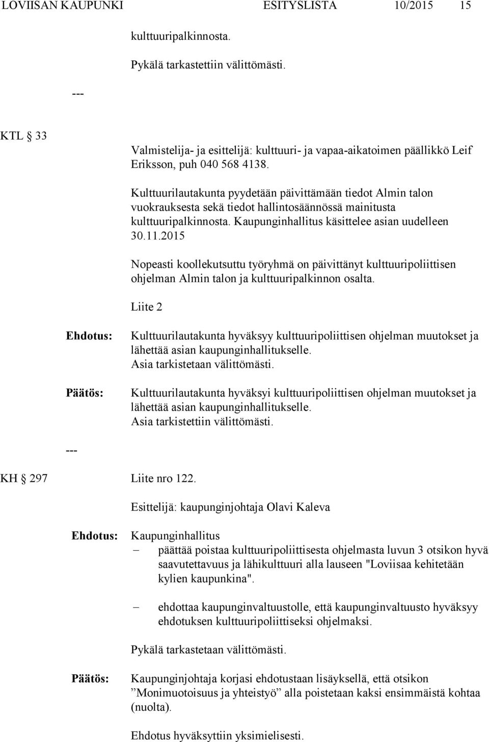 Kulttuurilautakunta pyydetään päivittämään tiedot Almin talon vuokrauksesta sekä tiedot hallintosäännössä mainitusta kulttuuripalkinnosta. Kaupunginhallitus käsittelee asian uudelleen 30.11.