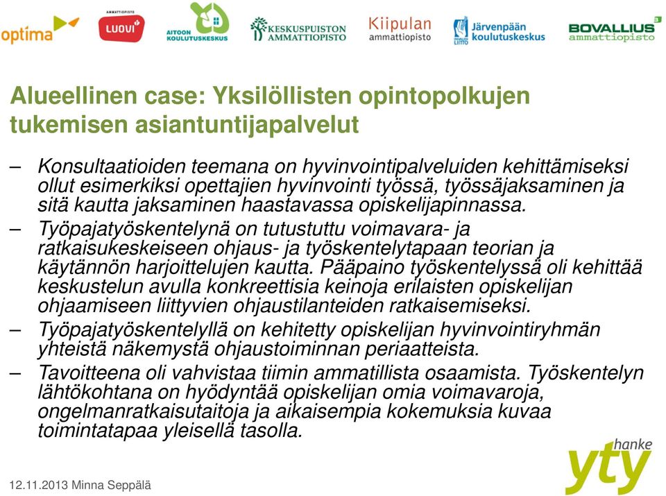 Työpajatyöskentelynä on tutustuttu voimavara- ja ratkaisukeskeiseen ohjaus- ja työskentelytapaan teorian ja käytännön harjoittelujen kautta.