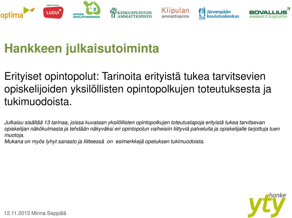 Julkaisu sisältää 13 tarinaa, joissa kuvataan yksilöllisten opintopolkujen toteutustapoja erityistä tukea tarvitsevan