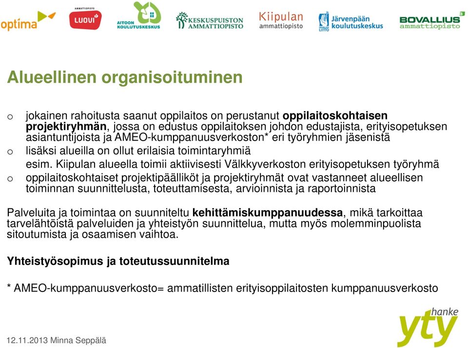 Kiipulan alueella toimii aktiivisesti Välkkyverkoston erityisopetuksen työryhmä oppilaitoskohtaiset projektipäälliköt ja projektiryhmät ovat vastanneet alueellisen toiminnan suunnittelusta,