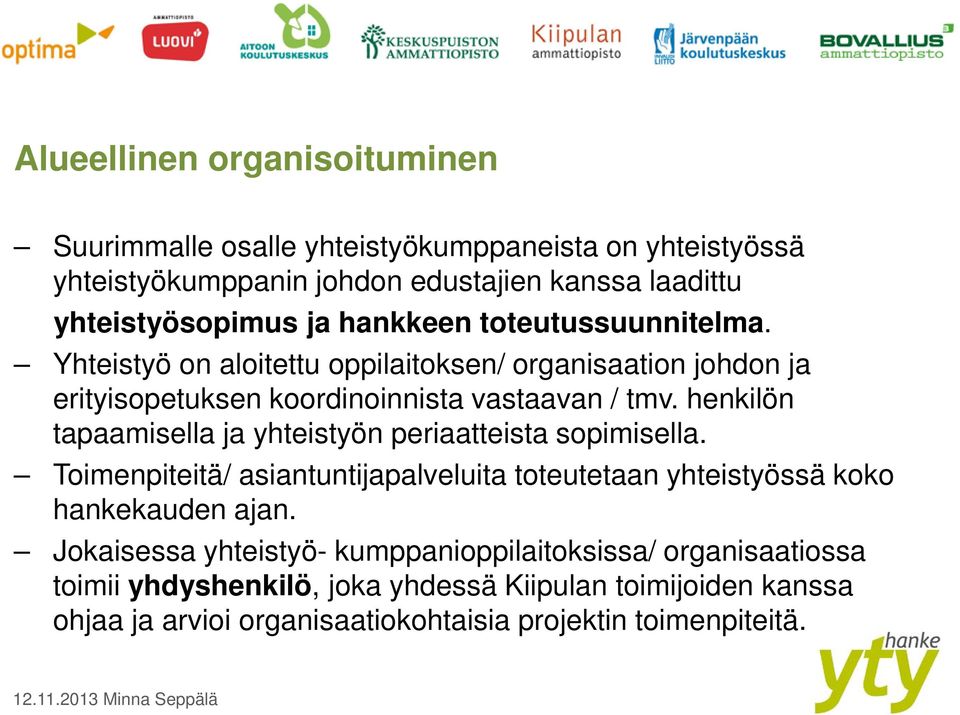 henkilön tapaamisella ja yhteistyön periaatteista sopimisella. Toimenpiteitä/ asiantuntijapalveluita toteutetaan yhteistyössä koko hankekauden ajan.