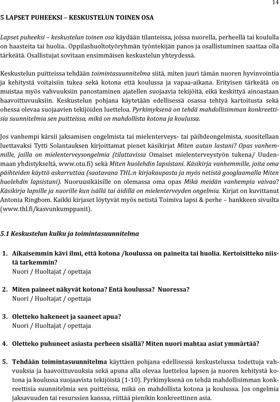 Keskustelun puitteissa tehdään toimintasuunnitelma siitä, miten juuri tämän nuoren hyvinvointia ja kehitystä voitaisiin tukea sekä kotona että koulussa ja vapaa-aikana.