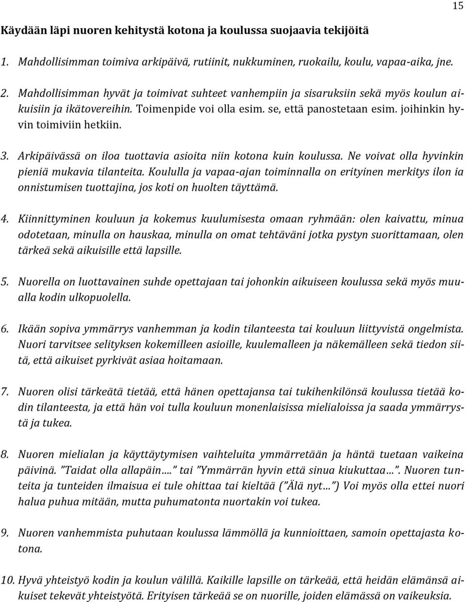 3. Arkipäivässä on iloa tuottavia asioita niin kotona kuin koulussa. Ne voivat olla hyvinkin pieniä mukavia tilanteita.