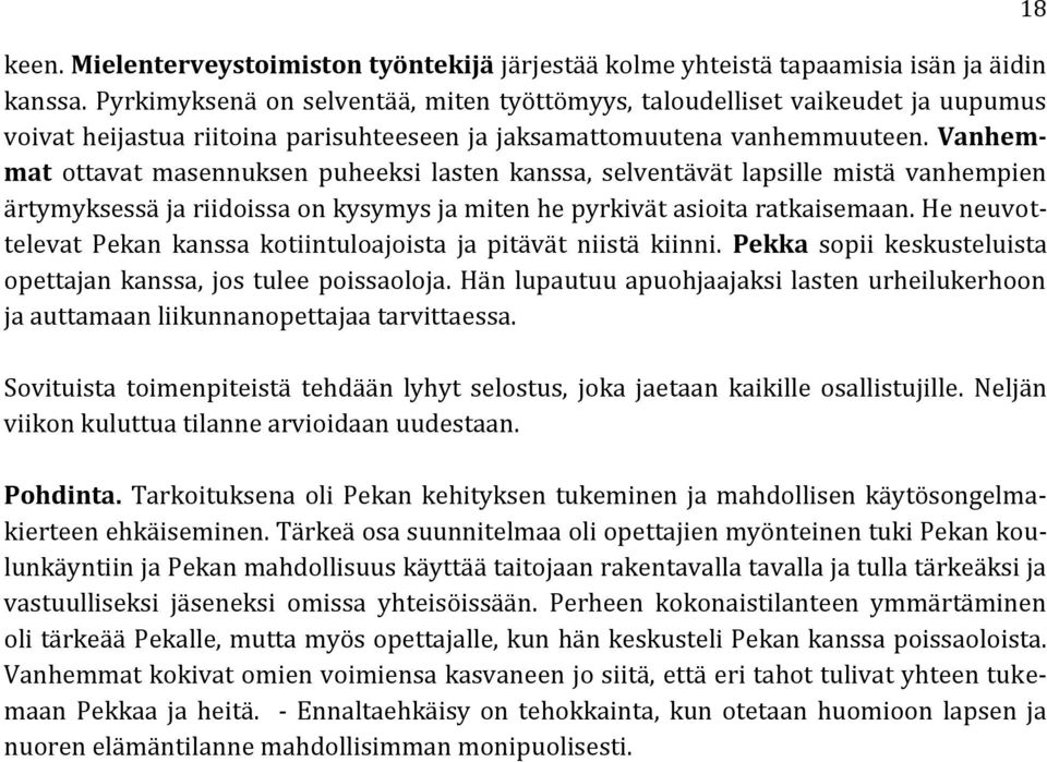 Vanhemmat ottavat masennuksen puheeksi lasten kanssa, selventävät lapsille mistä vanhempien ärtymyksessä ja riidoissa on kysymys ja miten he pyrkivät asioita ratkaisemaan.