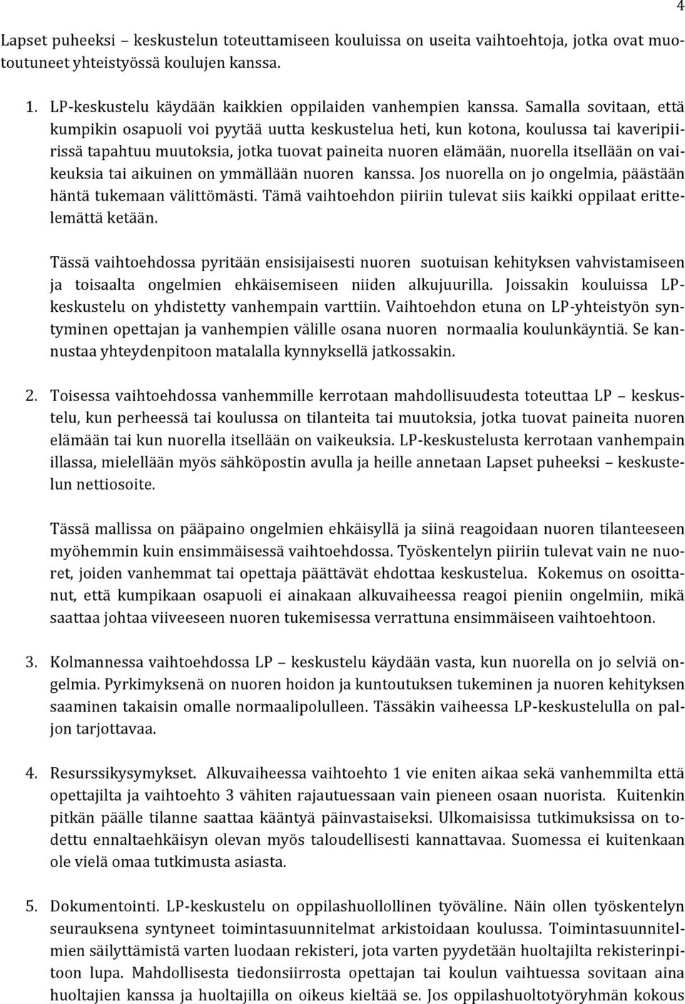 vaikeuksia tai aikuinen on ymmällään nuoren kanssa. Jos nuorella on jo ongelmia, päästään häntä tukemaan välittömästi. Tämä vaihtoehdon piiriin tulevat siis kaikki oppilaat erittelemättä ketään.