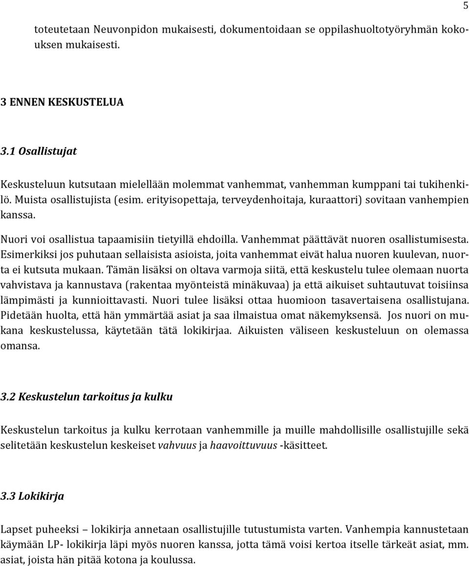 erityisopettaja, terveydenhoitaja, kuraattori) sovitaan vanhempien kanssa. Nuori voi osallistua tapaamisiin tietyillä ehdoilla. Vanhemmat päättävät nuoren osallistumisesta.