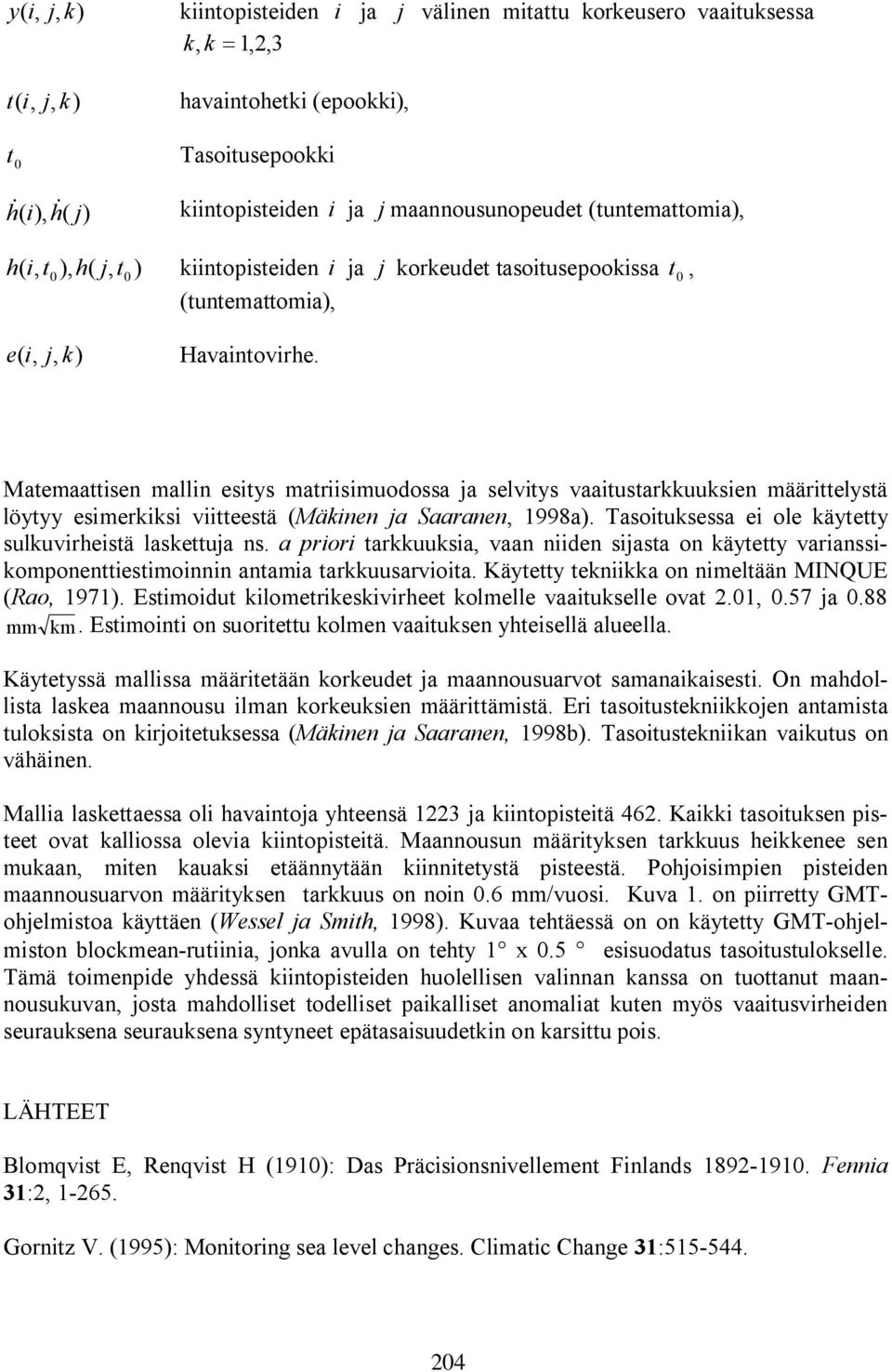 Matemaattisen mallin esitys matriisimuodossa ja selvitys vaaitustarkkuuksien määrittelystä löytyy esimerkiksi viitteestä (Mäkinen ja Saaranen, 1998a).