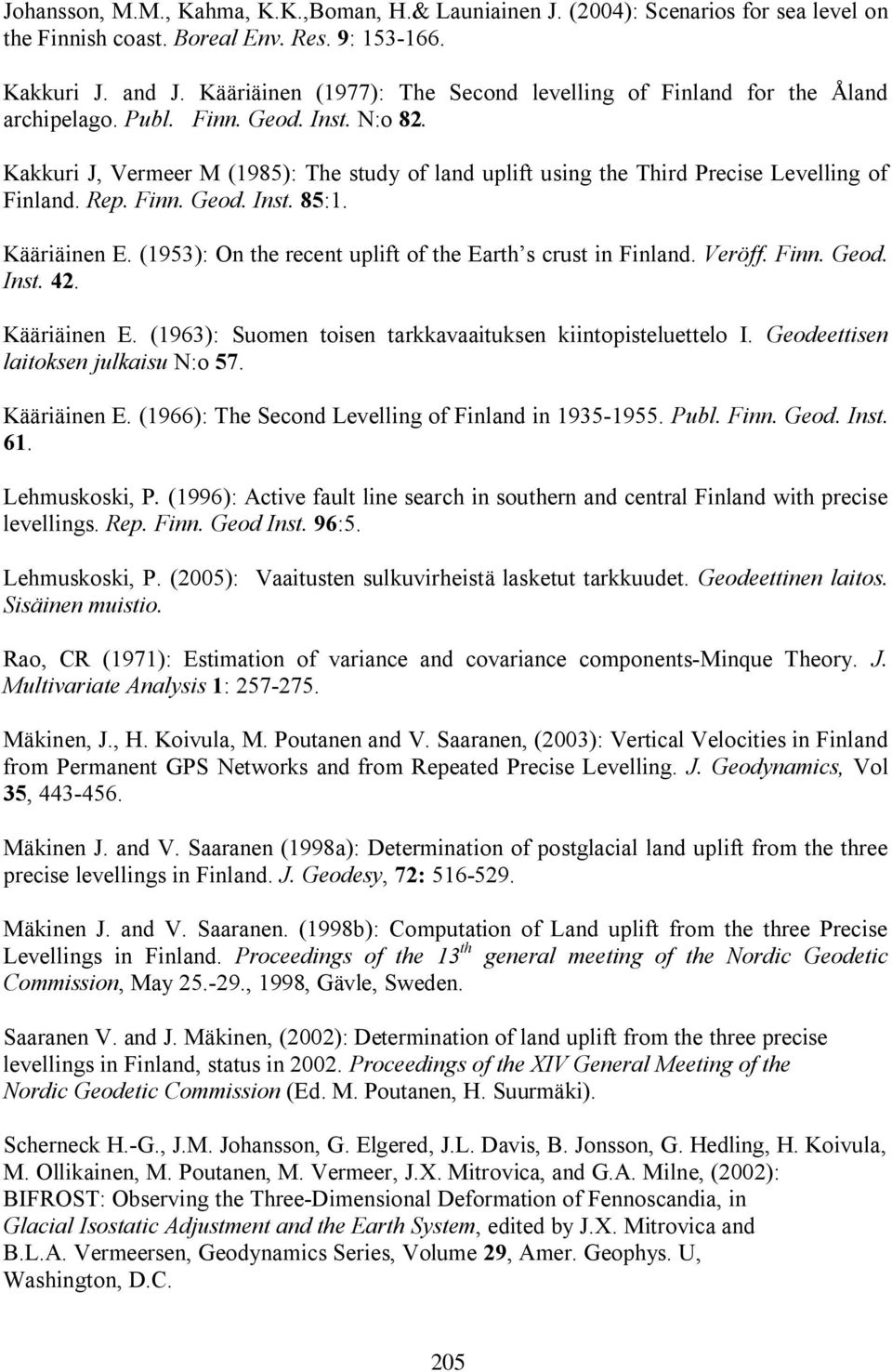 Kakkuri J, Vermeer M (1985): The study of land uplift using the Third Precise Levelling of Finland. Rep. Finn. Geod. Inst. 85:1. Kääriäinen E.