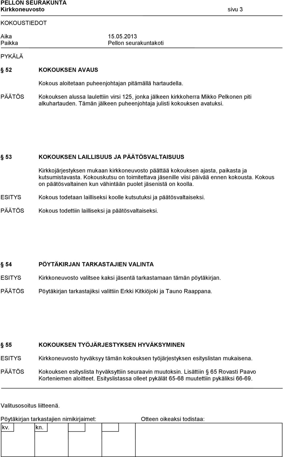 Kokouskutsu on toimitettava jäsenille viisi päivää ennen kokousta. Kokous on päätösvaltainen kun vähintään puolet jäsenistä on koolla.