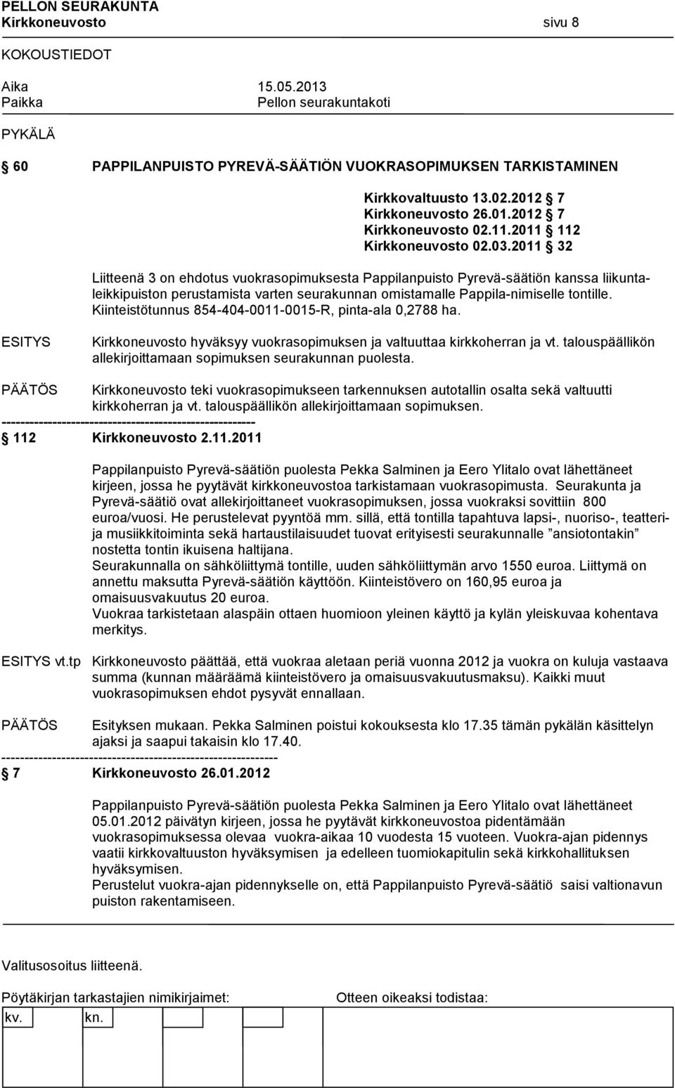 Kiinteistötunnus 854-404-0011-0015-R, pinta-ala 0,2788 ha. Kirkkoneuvosto hyväksyy vuokrasopimuksen ja valtuuttaa kirkkoherran ja vt. talouspäällikön allekirjoittamaan sopimuksen seurakunnan puolesta.