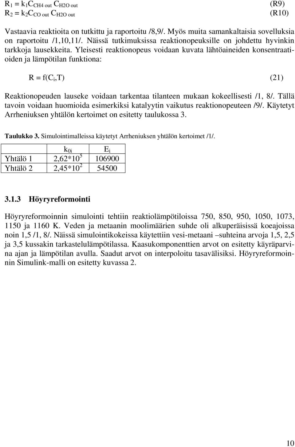 Yleisesti reaktionopeus voidaan kuvata lähtöaineiden konsentraatioiden ja lämpötilan funktiona: R = f(c i,t) () Reaktionopeuden lauseke voidaan tarkentaa tilanteen mukaan kokeellisesti /, 8/.