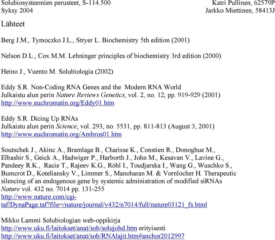 htm Eddy S.R. Dicing Up RNAs Julkaistu alun perin Science, vol. 293, no. 5531, pp. 811-813 (August 3, 2001) http://www.euchromatin.org/ambros01.htm Soutschek J., Akinc A., Bramlage B., Charisse K.