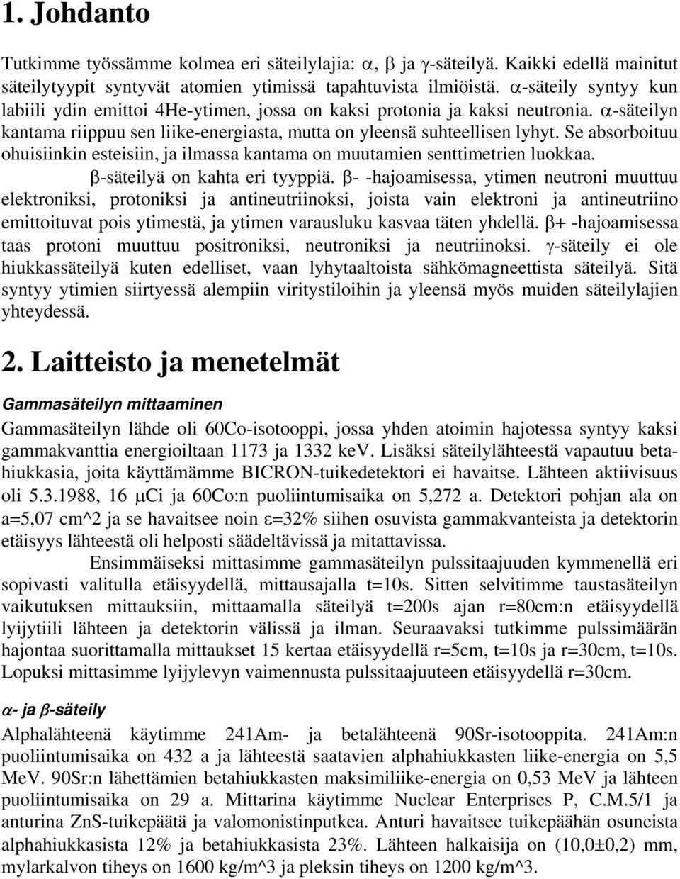 Se absorboituu ohuisiiki esteisii, ja ilmassa katama o muutamie settimetrie luokkaa. -säteilyä o kahta eri tyyppiä.