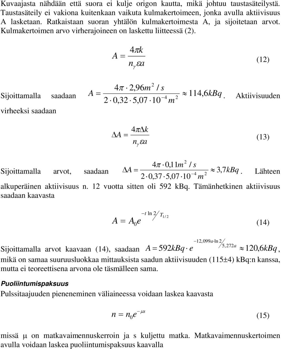 Aktiivisuude 0, 5,07 10 m virheeksi saadaa A 4k a (1) 4 0,11m / s Sijoittamalla arvot, saadaa A, 7kBq 4. Lähtee 0,75,0710 m alkuperäie aktiivisuus. 1 vuotta sitte oli 59 kbq.