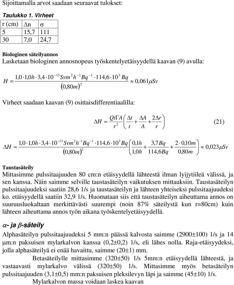 (9) osittaisdifferetiaalilla: QtA t A r (1) r t A r 1,0 1,0h,4 10 1 Svm h 0,80m 1 Bq 1 114,6 10 Bq 0,1h,7Bq 0,10m 0,0Sv 1,0h 114,6Bq 0,80m Taustasäteily Mittasimme pulssitaajuude 80 cm: etäisyydellä