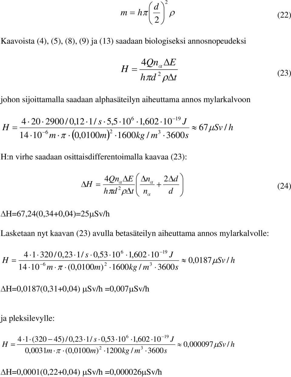 =67,4(0,4+0,04)=5Sv/h Lasketaa yt kaava () avulla betasäteily aiheuttama aos mylarkalvolle: 6 19 4 10 / 0,1/ s 0,510 1,60 10 J 6 14 10 m (0,0100m) 1600kg / m 600s