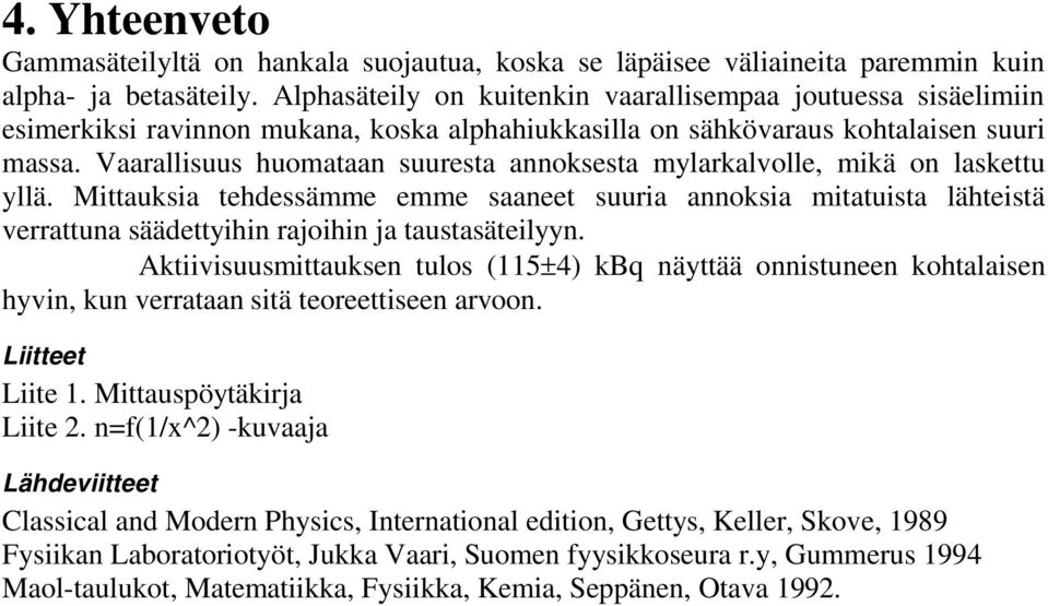 Vaarallisuus huomataa suuresta aoksesta mylarkalvolle, mikä o laskettu yllä. Mittauksia tehdessämme emme saaeet suuria aoksia mitatuista lähteistä verrattua säädettyihi rajoihi ja taustasäteilyy.