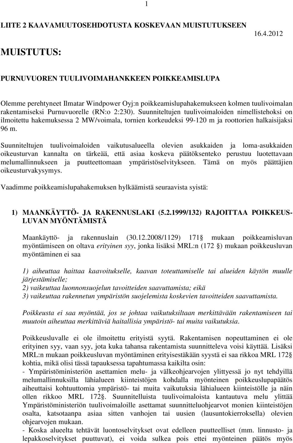 Suunniteltujen tuulivoimaloiden nimellistehoksi on ilmoitettu hakemuksessa 2 MW/voimala, tornien korkeudeksi 99-120 m ja roottorien halkaisijaksi 96 m.