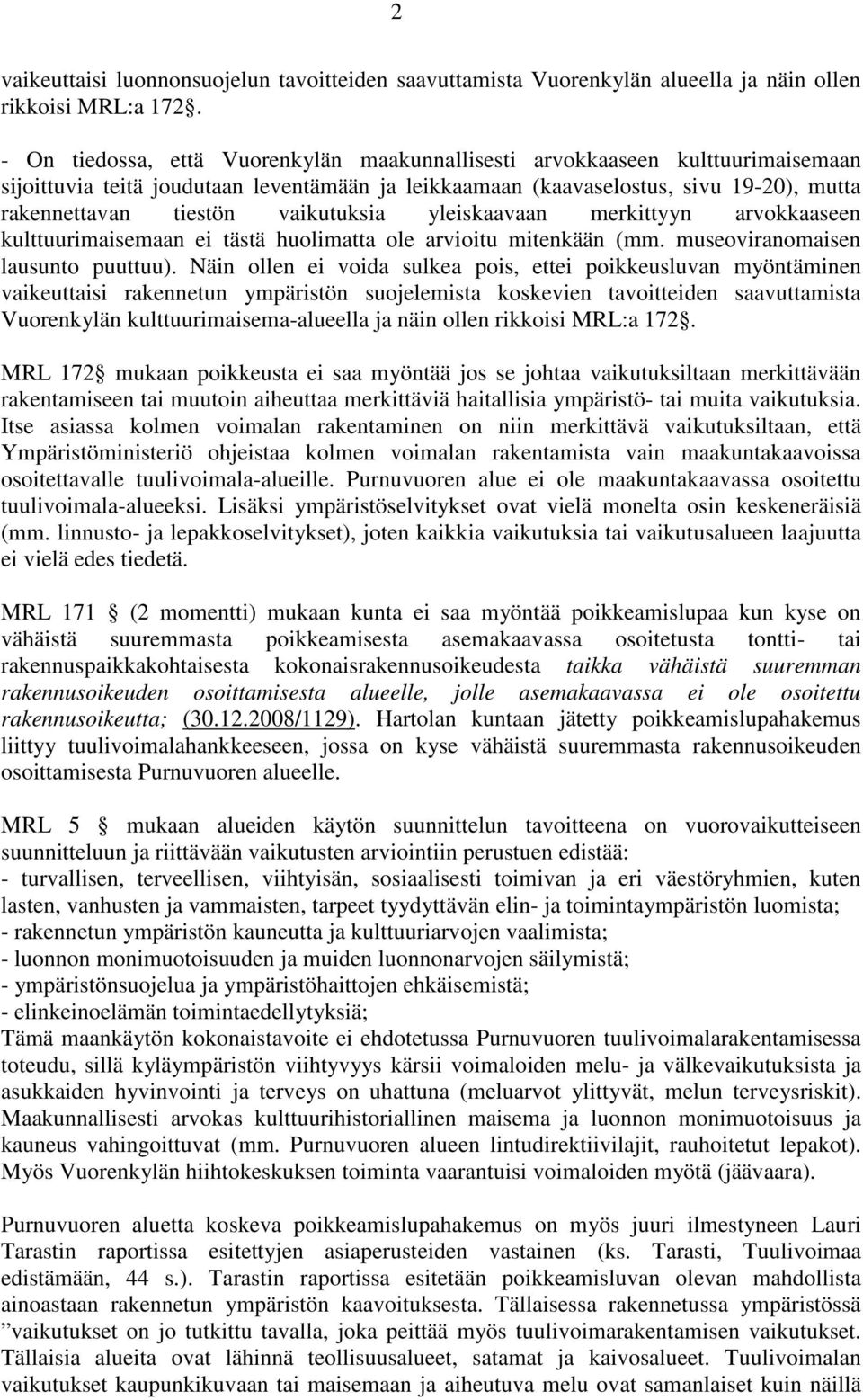 vaikutuksia yleiskaavaan merkittyyn arvokkaaseen kulttuurimaisemaan ei tästä huolimatta ole arvioitu mitenkään (mm. museoviranomaisen lausunto puuttuu).