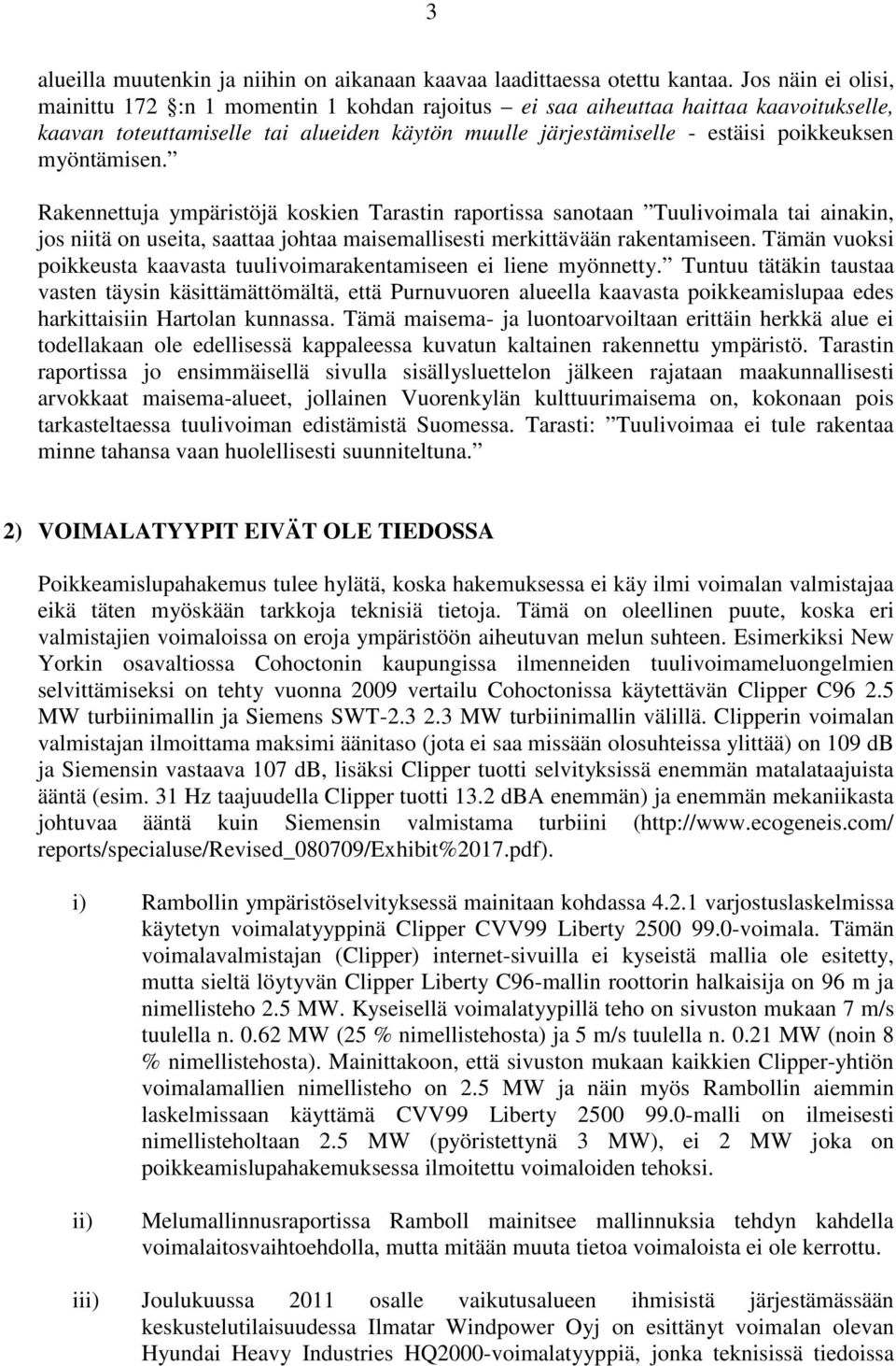 myöntämisen. Rakennettuja ympäristöjä koskien Tarastin raportissa sanotaan Tuulivoimala tai ainakin, jos niitä on useita, saattaa johtaa maisemallisesti merkittävään rakentamiseen.