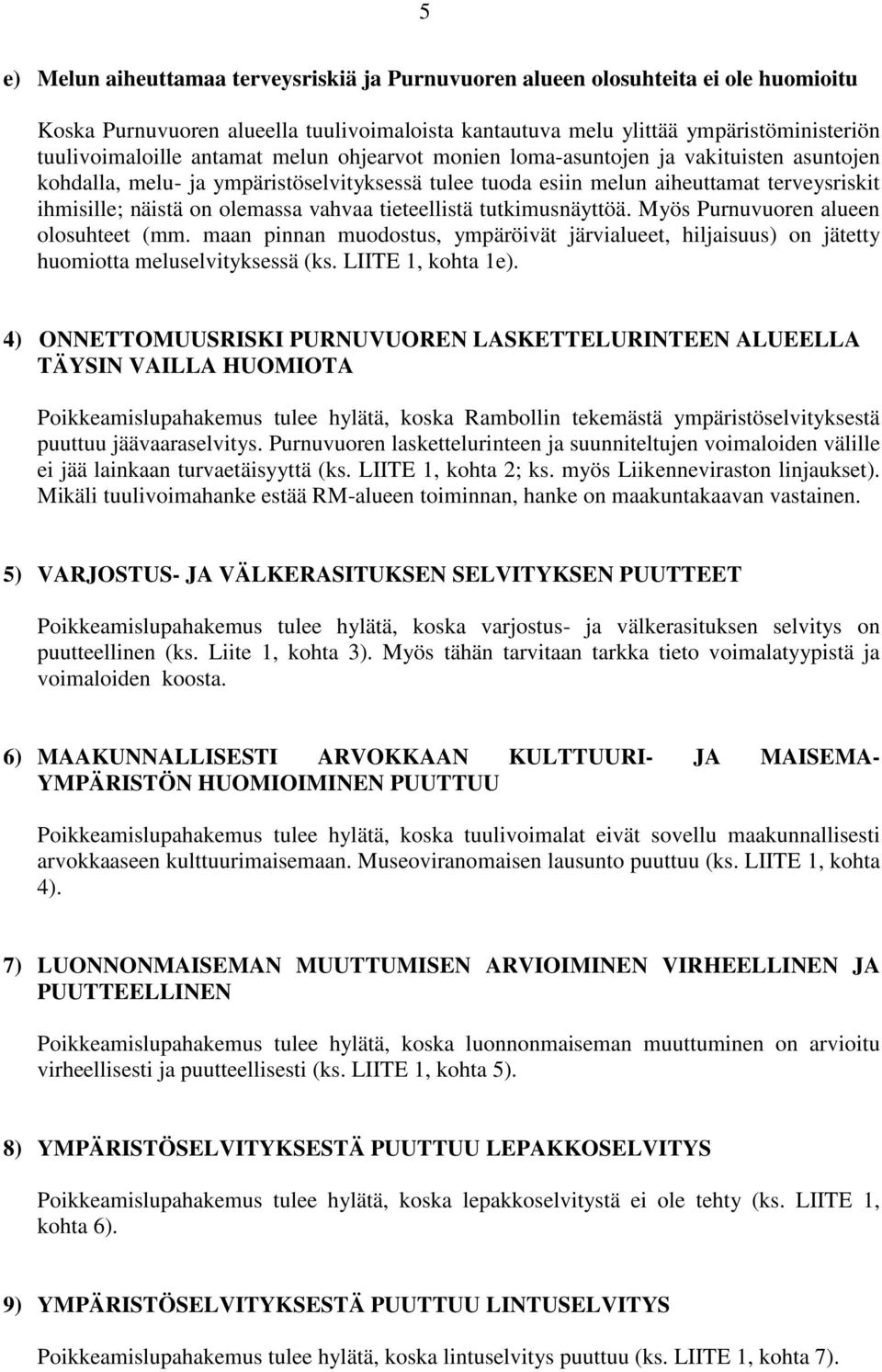 tieteellistä tutkimusnäyttöä. Myös Purnuvuoren alueen olosuhteet (mm. maan pinnan muodostus, ympäröivät järvialueet, hiljaisuus) on jätetty huomiotta meluselvityksessä (ks. LIITE 1, kohta 1e).