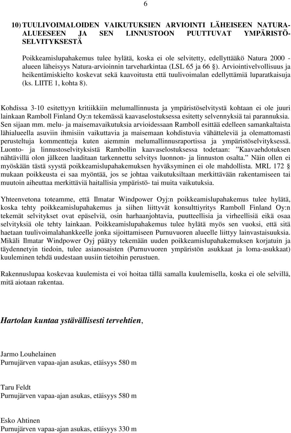 Arviointivelvollisuus ja heikentämiskielto koskevat sekä kaavoitusta että tuulivoimalan edellyttämiä luparatkaisuja (ks. LIITE 1, kohta 8).