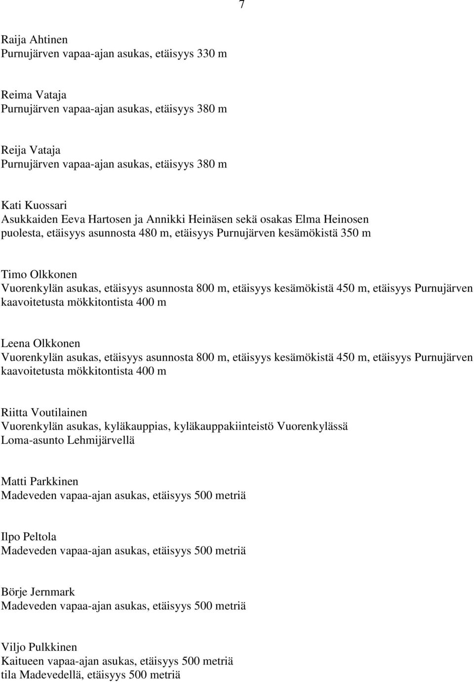 800 m, etäisyys kesämökistä 450 m, etäisyys Purnujärven kaavoitetusta mökkitontista 400 m Leena Olkkonen Vuorenkylän asukas, etäisyys asunnosta 800 m, etäisyys kesämökistä 450 m, etäisyys Purnujärven