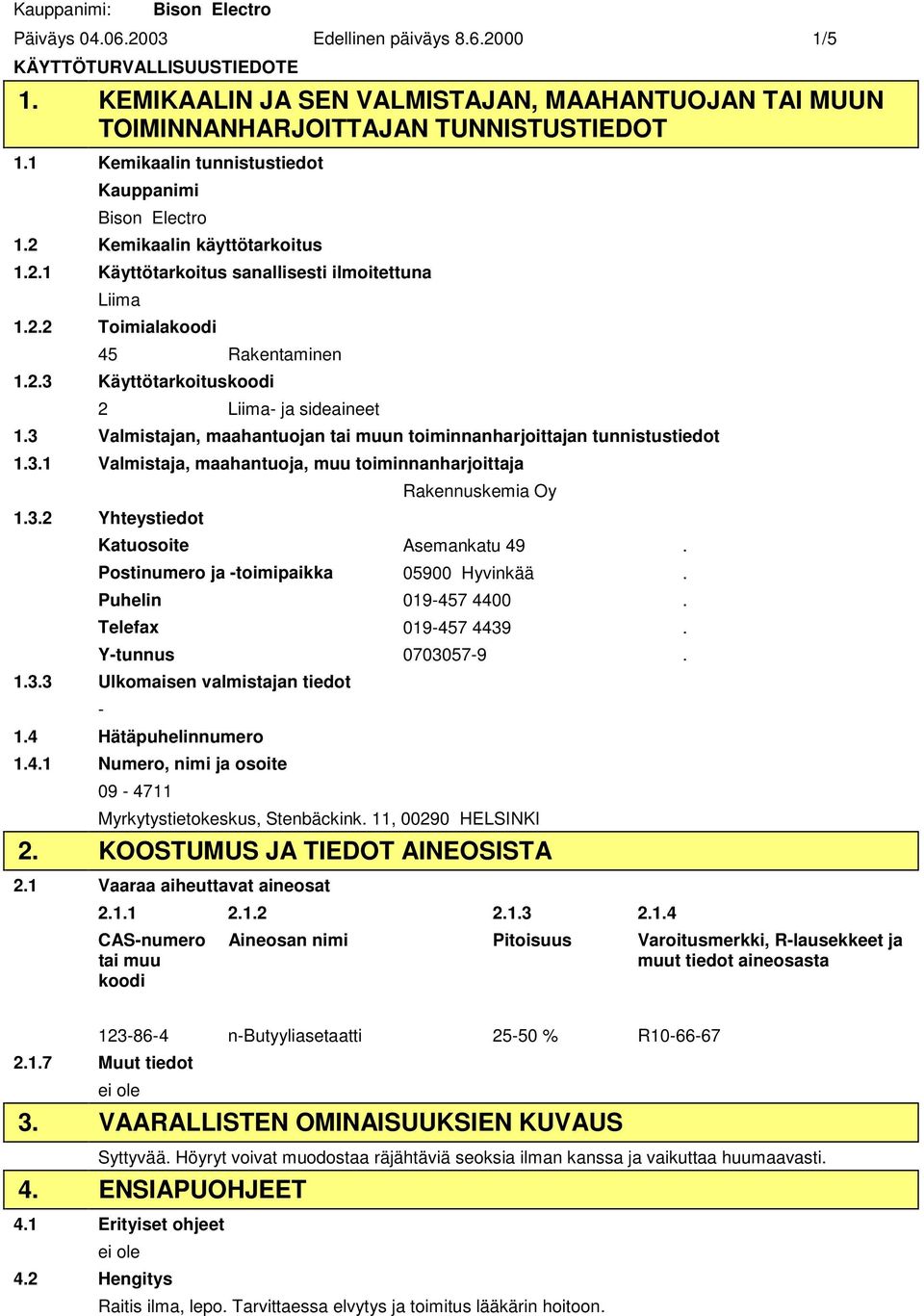 3 Valmistajan, maahantuojan tai muun toiminnanharjoittajan tunnistustiedot 1.3.1 Valmistaja, maahantuoja, muu toiminnanharjoittaja 1.3.2 Yhteystiedot Rakennuskemia Oy Katuosoite Asemankatu 49.