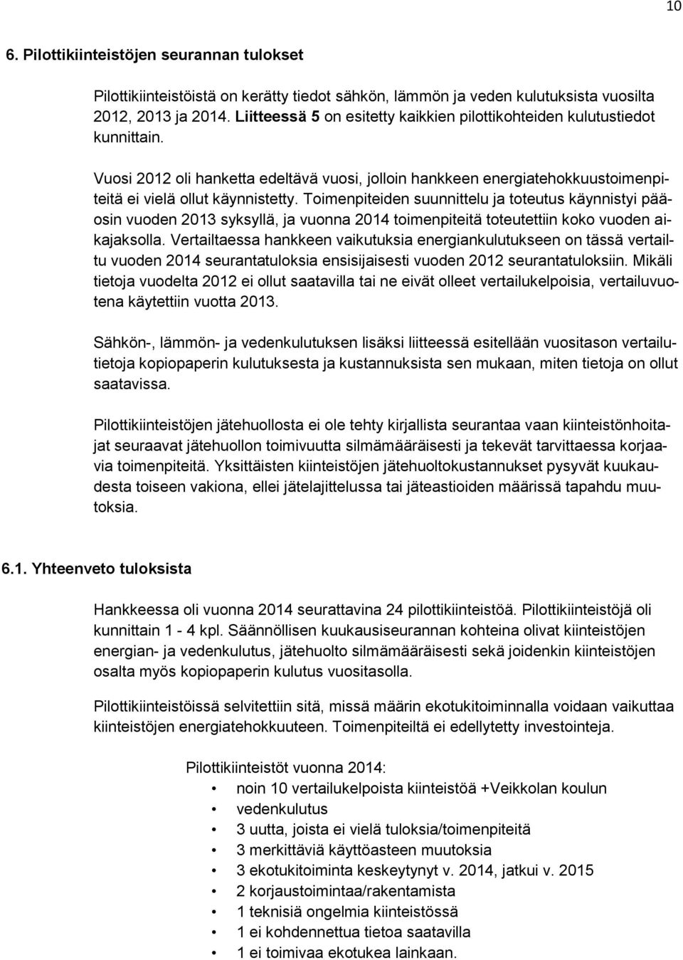 Toimenpiteiden suunnittelu ja toteutus käynnistyi pääosin vuoden 2013 syksyllä, ja vuonna 2014 toimenpiteitä toteutettiin koko vuoden aikajaksolla.