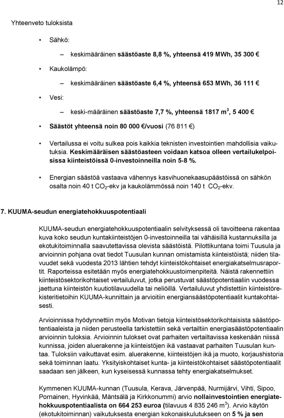 Keskimääräisen säästöasteen voidaan katsoa olleen vertailukelpoisissa kiinteistöissä 0-investoinneilla noin 5-8 %.