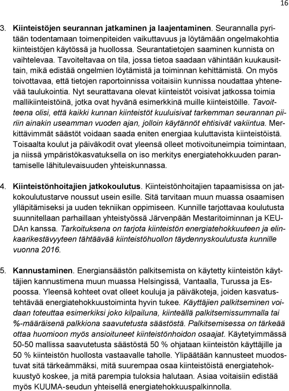 On myös toivottavaa, että tietojen raportoinnissa voitaisiin kunnissa noudattaa yhtenevää taulukointia.