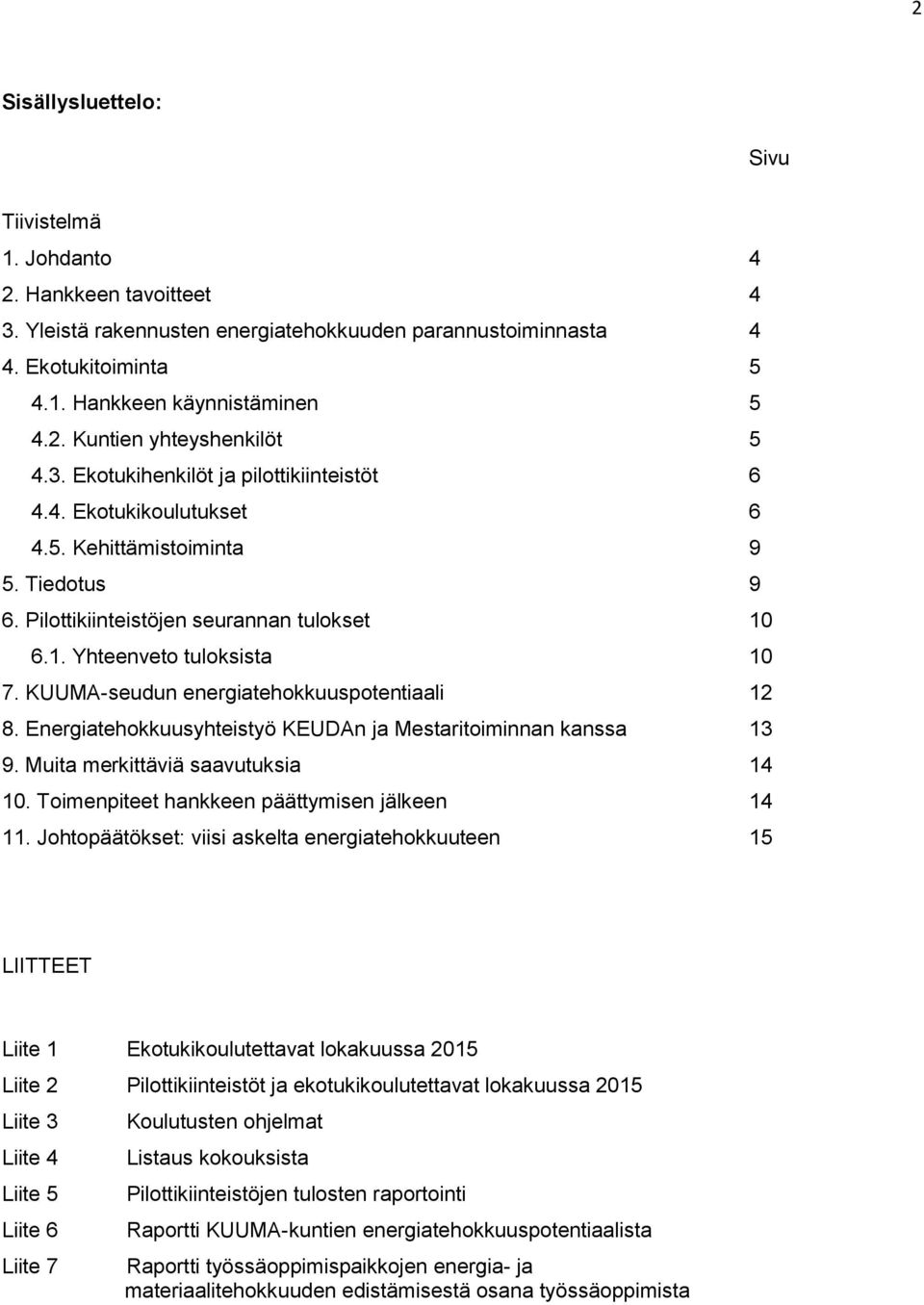 KUUMA-seudun energiatehokkuuspotentiaali 12 8. Energiatehokkuusyhteistyö KEUDAn ja Mestaritoiminnan kanssa 13 9. Muita merkittäviä saavutuksia 14 10. Toimenpiteet hankkeen päättymisen jälkeen 14 11.