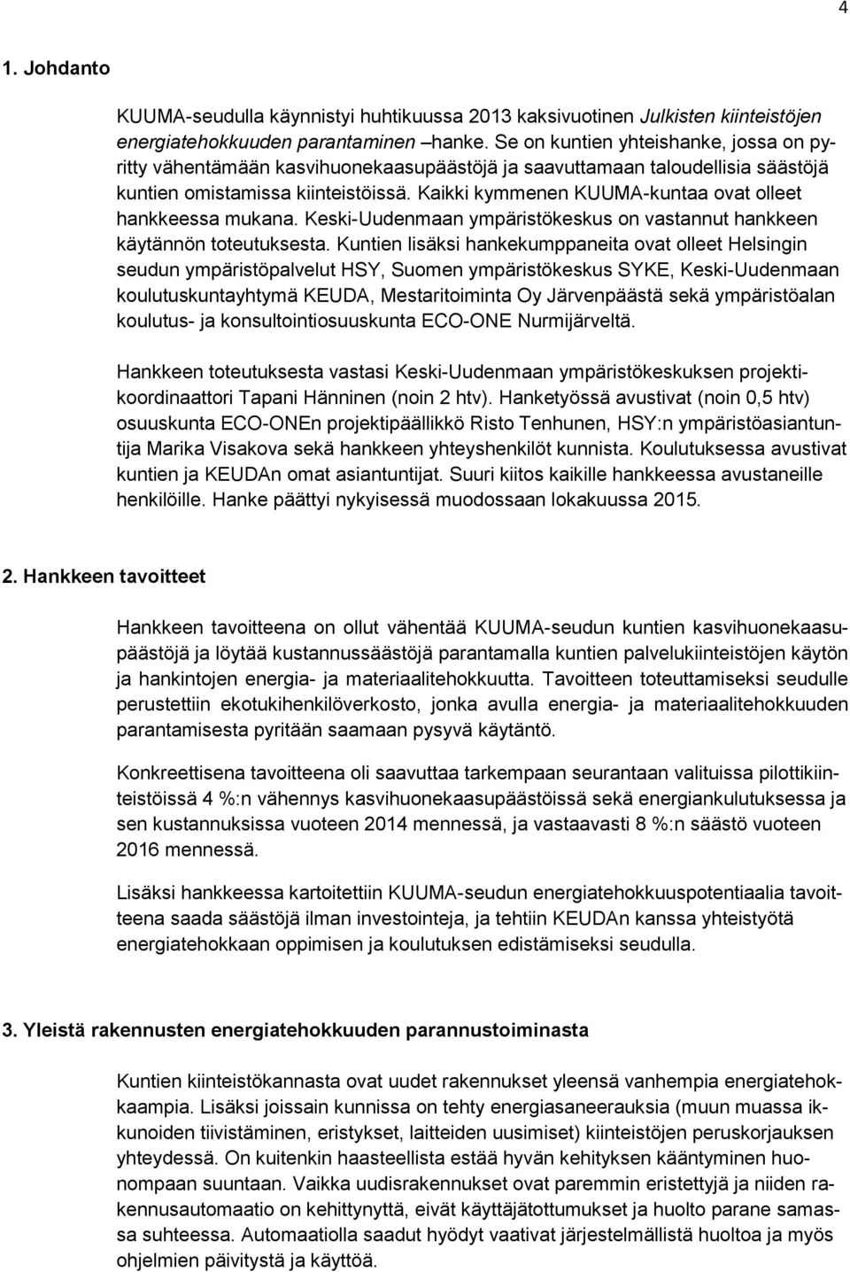 Kaikki kymmenen KUUMA-kuntaa ovat olleet hankkeessa mukana. Keski-Uudenmaan ympäristökeskus on vastannut hankkeen käytännön toteutuksesta.