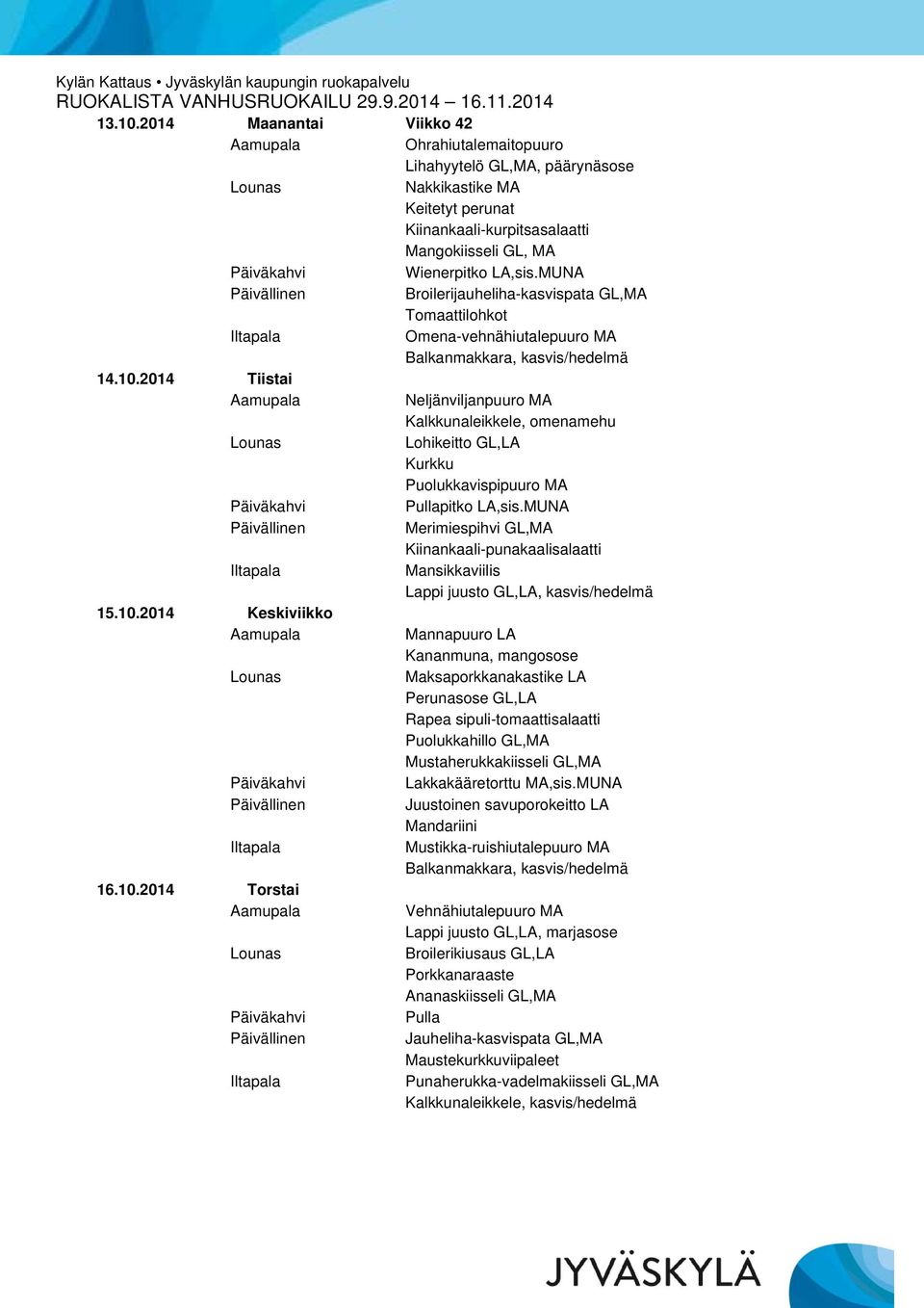 2014 Tiistai Neljänviljanpuuro MA Kalkkunaleikkele, omenamehu Lohikeitto GL,LA Puolukkavispipuuro MA Merimiespihvi GL,MA Kiinankaali-punakaalisalaatti Mansikkaviilis Lappi juusto GL,LA,