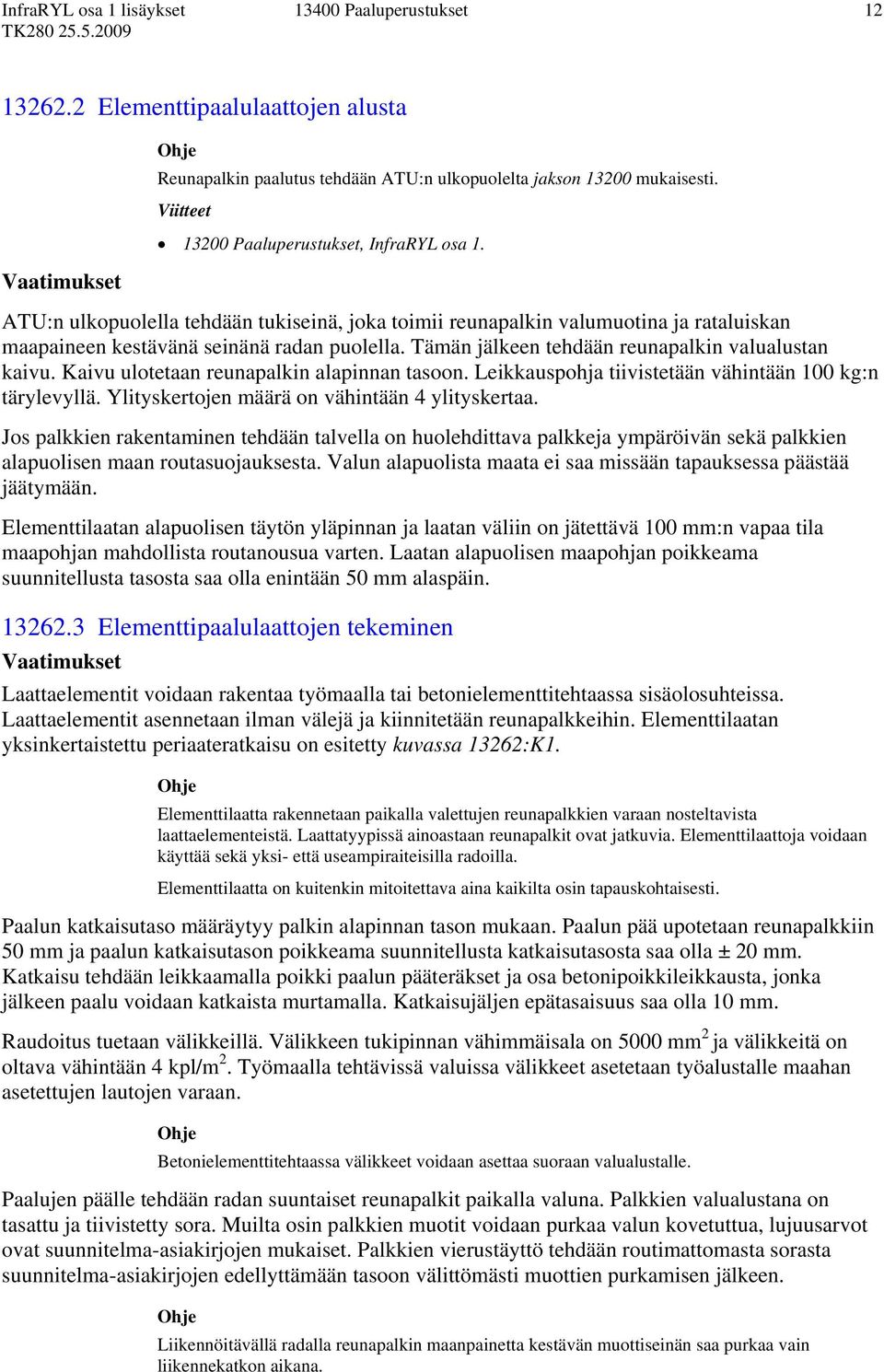 Kaivu ulotetaan reunapalkin alapinnan tasoon. Leikkauspohja tiivistetään vähintään 100 kg:n tärylevyllä. Ylityskertojen määrä on vähintään 4 ylityskertaa.