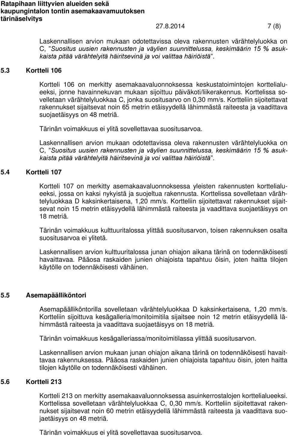 Kortteli 106 on merkitty asemakaavaluonnoksessa keskustatoimintojen korttelialueeksi, jonne havainnekuvan mukaan sijoittuu päiväkoti/liikerakennus.