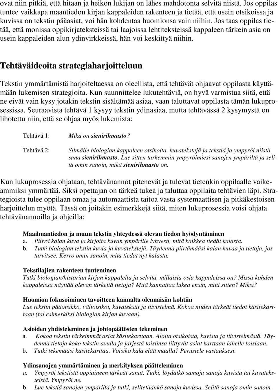 Jos taas oppilas tietää, että monissa oppikirjateksteissä tai laajoissa lehtiteksteissä kappaleen tärkein asia on usein kappaleiden alun ydinvirkkeissä, hän voi keskittyä niihin.